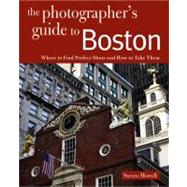 Photographing Boston Where to Find Perfect Shots and How to Take Them by Howell, Steven, 9780881509168