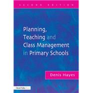 Planning, Teaching and Class Management in Primary Schools, Second Edition by Hayes,Denis, 9781138149168