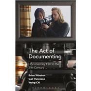 The Act of Documenting Documentary Film in the 21st Century by Winston, Brian; Vanstone, Gail; Chi, Wang, 9781501309168