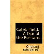 Caleb Field : A Tale of the Puritans by Oliphant, Margaret Wilson, 9780554729169
