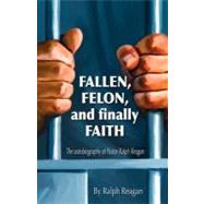 Fallen, Felon and finally Faith by Leighty, Paul H.; Greene, Mary S.; Reagan, Ralph, 9780967279169