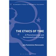 The Ethics of Time A Phenomenology and Hermeneutics of Change by Manoussakis, John Panteleimon, 9781474299169