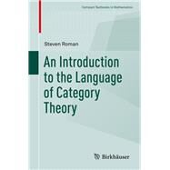An Introduction to the Language of Category Theory by Roman, Steven, 9783319419169