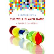 The Well-Played Game A Player's Philosophy by De Koven, Bernard, 9780262019170