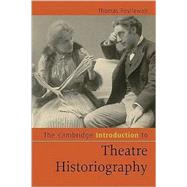 The Cambridge Introduction to Theatre Historiography by Thomas Postlewait, 9780521499170