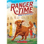Danger in Ancient Rome (Ranger in Time #2) by Messner, Kate; McMorris, Kelley, 9780545639170