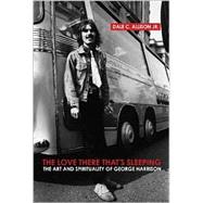 The Love There That's Sleeping The Art and Spirituality of George Harrison by Allison, Jr., Dale C., 9780826419170