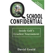 Q School Confidential Inside Golf's Cruelest Tournament by Gould, David, 9780312289171