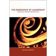 The Emergence of Leadership: Linking Self-Organization and Ethics by Griffin,Douglas, 9780415249171