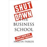 Shut Down the Business School by Parker, Martin, 9780745399171