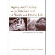 Aging and Caring at the Intersection of Work and Home Life: Blurring the Boundaries by Martin-Matthews; Anne, 9780805859171