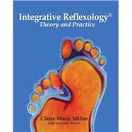 Integrative Reflexology(R): Theory and Practice by Miller, Claire; Rosser, Courtney, 9780981849171