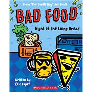 Night of the Living Bread: From The Doodle Boy Joe Whale (Bad Food #5) by Luper, Eric; Whale, Joe, 9781338859171