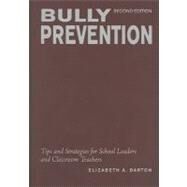Bully Prevention : Tips and Strategies for School Leaders and Classroom Teachers by Elizabeth A. Barton, 9781412939171