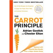 The Carrot Principle How the Best Managers Use Recognition to Engage Their People, Retain Talent, and Accelerate Performance [Updated & Revised] by Gostick, Adrian; Elton, Chester, 9781439149171