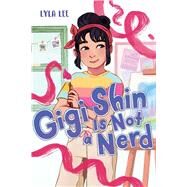 Gigi Shin Is Not a Nerd by Lee, Lyla, 9781665939171