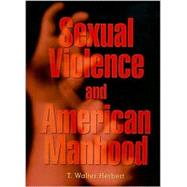 Sexual Violence and American Manhood by Herbert, T. Walter, Jr., 9780674009172
