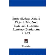 Eutropii, Sext. Aurelii Victoris, NEC Non Sexti Rufi Historiae Romanae Breviarium by Eutropius, 9781104109172