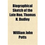 Biographical Sketch of the Late Hon. Thomas H. Dudley by Potts, William John; Corporation Trust Company, 9781154469172