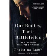Our Bodies, Their Battlefields War Through the Lives of Women by Lamb, Christina, 9781501199172
