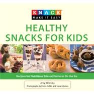Knack Healthy Snacks for Kids Recipes for Nutritious Bites at Home or On the Go by Wilensky, Amy; Ardito, Peter; Byrnes, Susan, 9781599219172