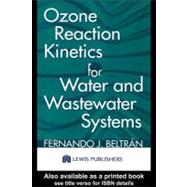 Ozone Reaction Kinetics for Water and Wastewater Systems by Beltran, Fernando J., 9780203509173