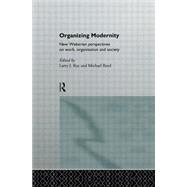 Organizing Modernity: New Weberian Perspectives on Work, Organization and Society by Ray,Larry, 9780415089173