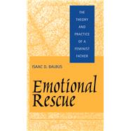 Emotional Rescue: The Theory and Practice of a Feminist Father by Balbus,Isaac D., 9780415919173