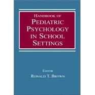Handbook of Pediatric Psychology in School Settings by Brown, Ronald T.; Brown, Ronald T.; Drotar, Dennis; Kratochwill, Thomas R., 9780805839173