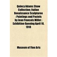 Quincy Adams Shaw Collection: Italian Renaissance Sculpturee Paintings and Pastels by Jean Franois Millet Exhibition Opening by Museum of Fine Arts; Boston Museum of Fine Arts, 9781154529173