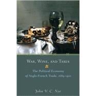 War, Wine, and Taxes by Nye, John V. C., 9780691129174