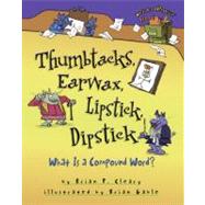 Thumbtacks, Earwax, Lipstick, Dipstick : What Is a Compound Word? by Cleary, Brian P.; Gable, Brian, 9780761349174