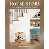 House Story Insider Secrets to the Perfect Home Renovation by Roth, Jasmine, 9781984859174