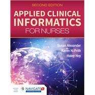Applied Clinical Informatics for Nurses by Alexander, Susan; Hoy, Haley; Frith, Karen, 9781284129175