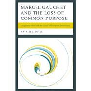 Marcel Gauchet and the Loss of Common Purpose Imaginary Islam and the Crisis of  European Democracy by Doyle, Natalie J., 9781498519175