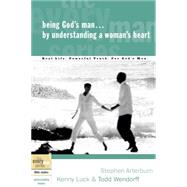 Being God's Man by Understanding a Woman's Heart Real Life. Powerful Truth. For God's Men by Arterburn, Stephen; Luck, Kenny; Wendorff, Todd, 9781578569175