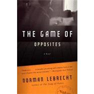 The Game of Opposites by Lebrecht, Norman, 9780307389176