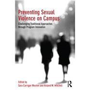 Preventing Sexual Violence on Campus: Challenging Traditional Approaches through Program Innovation by Wooten; Sara Carrigan, 9781138689176