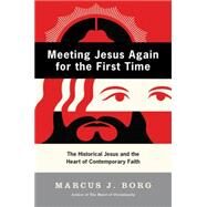 Meeting Jesus Again for the First Time: The Historical Jesus and the Heart of Contemporary Faith by Borg, Marcus J., 9780060609177