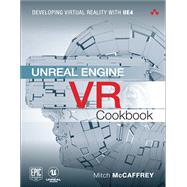 Unreal Engine VR Cookbook Developing Virtual Reality with UE4 by McCaffrey, Mitch, 9780134649177