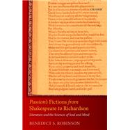 Passion's Fictions from Shakespeare to Richardson Literature and the Sciences of Soul and Mind by Robinson, Benedict S., 9780198869177