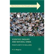 Scientific Enquiry and Natural Kinds From Planets to Mallards by Magnus, P.D., 9780230369177