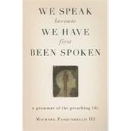 We Speak Because We Have First Been Spoken by Pasquarello, Michael, III, 9780802829177
