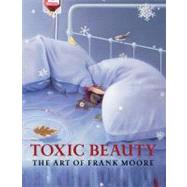 Toxic Beauty by Moore, Frank (ART); Gumpert, Lynn; Kertess, Klaus; Harris, Susan; Bordowitz, Gregg, 9780934349178