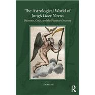 The Astrological World of Jungs Liber Novus: Daimons, gods, and the planetary journey by Greene; Liz, 9781138289178
