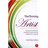 The Thriving Artist: Saving and Investing for Performers, Artists, and the Stage & Film Industries by Sharp; David Maurice, 9781138809178