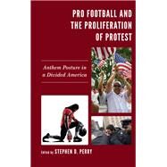 Pro Football and the Proliferation of Protest Anthem Posture in a Divided America by Perry, Stephen D.; Perry, Stephen D.; Andrea, Pauline A.; Cosby, Nadine Barnett; Bolin, Andrew; Bullock, Christina; Butler, Steve; Clark, Katie; Connelly, Chris; Duckett, Jana; Dunbar, Brooke; Feld, Kimberly; Flory, Nancy; Frederick, Eric; Higgs, Haley; K, 9781498589178