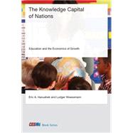 The Knowledge Capital of Nations Education and the Economics of Growth by Hanushek, Eric A.; Woessmann, Ludger, 9780262029179