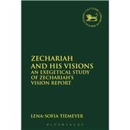 Zechariah and His Visions An Exegetical Study of Zechariah's Vision Report by Tiemeyer, Lena-Sofia; Mein, Andrew; Camp, Claudia V., 9780567669179