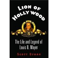 Lion of Hollywood The Life and Legend of Louis B. Mayer by Eyman, Scott, 9780743269179